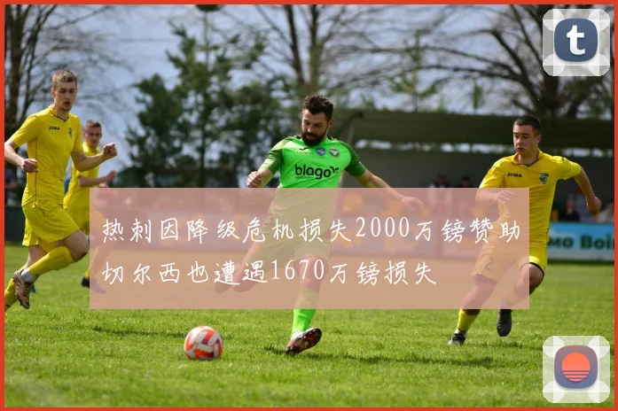 热刺因降级危机损失2000万镑赞助切尔西也遭遇1670万镑损失